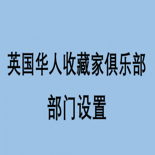   英 国 华 人 收 藏 家 俱 乐 部 部 门 设 置